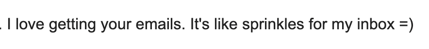 i love getting your emails. it's like sprinkles for my inbox